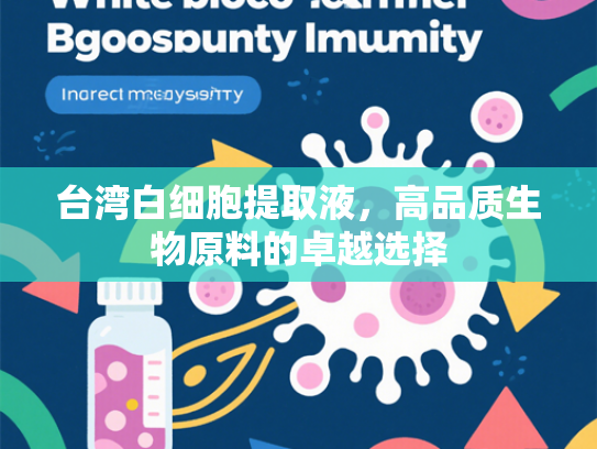 台湾白细胞提取液，高品质生物原料的卓越选择