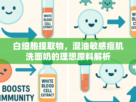 白细胞提取物，混油敏感痘肌洗面奶的理想原料解析