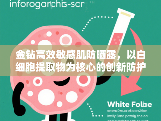 金钻高效敏感肌防晒露，以白细胞提取物为核心的创新防护科技解析