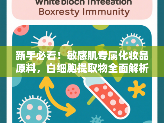 新手必看！敏感肌专属化妆品原料，白细胞提取物全面解析