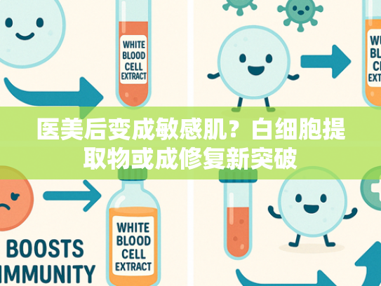 医美后变成敏感肌？白细胞提取物或成修复新突破