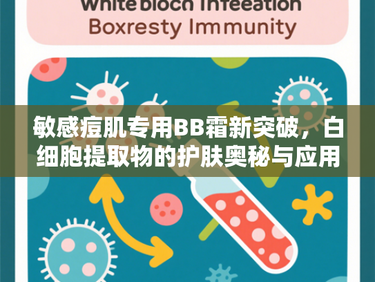 敏感痘肌专用BB霜新突破，白细胞提取物的护肤奥秘与应用前景
