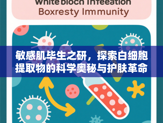 敏感肌毕生之研，探索白细胞提取物的科学奥秘与护肤革命