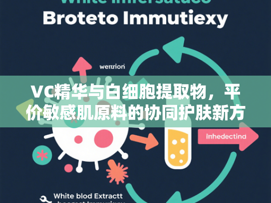 VC精华与白细胞提取物，平价敏感肌原料的协同护肤新方案