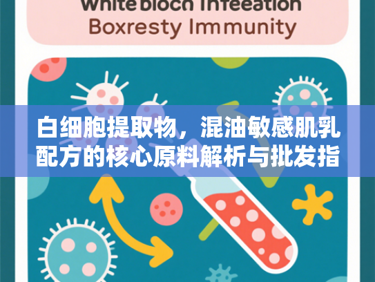 白细胞提取物，混油敏感肌乳配方的核心原料解析与批发指南