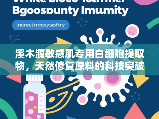 溪木源敏感肌专用白细胞提取物，天然修复原料的科技突破