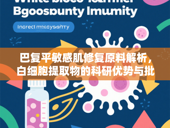 巴复平敏感肌修复原料解析，白细胞提取物的科研优势与批发生态链