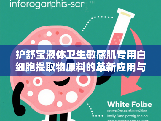 护舒宝液体卫生敏感肌专用白细胞提取物原料的革新应用与市场前景