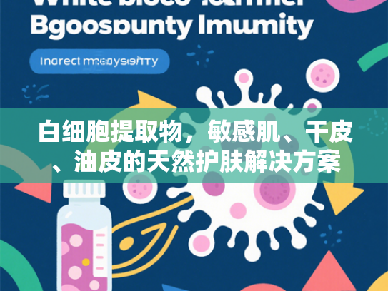 白细胞提取物，敏感肌、干皮、油皮的天然护肤解决方案
