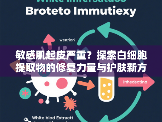 敏感肌起皮严重？探索白细胞提取物的修复力量与护肤新方向