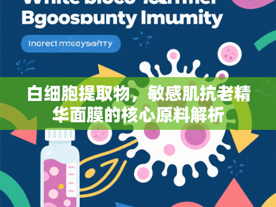 白细胞提取物，敏感肌抗老精华面膜的核心原料解析
