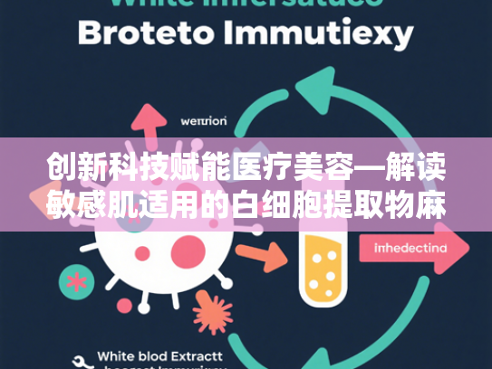 创新科技赋能医疗美容—解读敏感肌适用的白细胞提取物麻醉原料