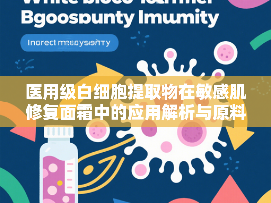 医用级白细胞提取物在敏感肌修复面霜中的应用解析与原料选购指南