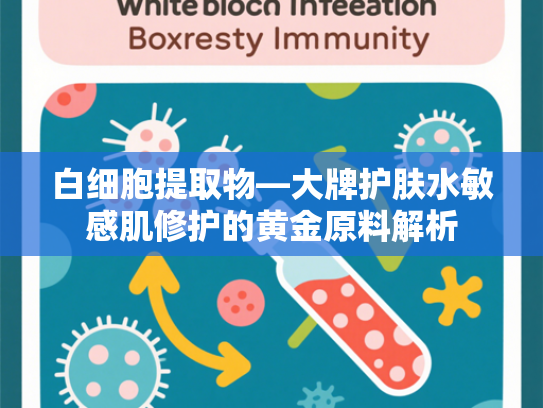 白细胞提取物—大牌护肤水敏感肌修护的黄金原料解析