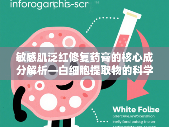 敏感肌泛红修复药膏的核心成分解析—白细胞提取物的科学奥秘与批发优势