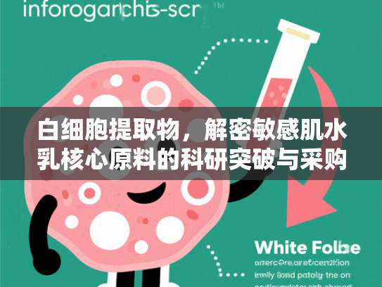 白细胞提取物，解密敏感肌水乳核心原料的科研突破与采购指南