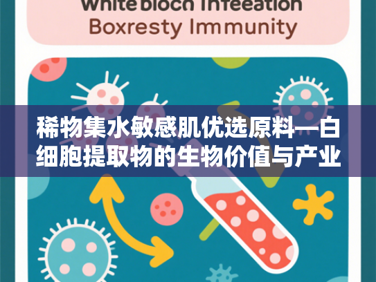稀物集水敏感肌优选原料—白细胞提取物的生物价值与产业应用解析