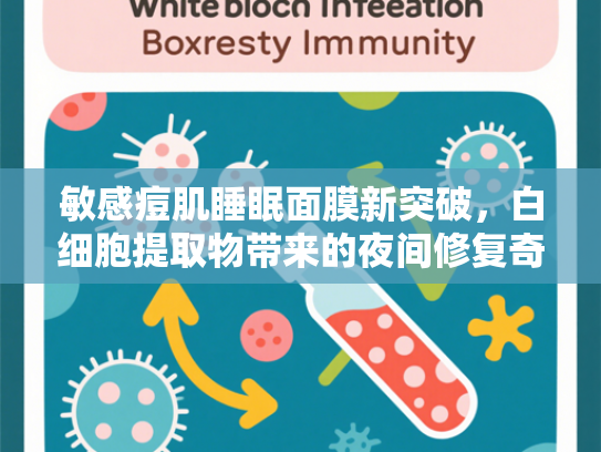 敏感痘肌睡眠面膜新突破，白细胞提取物带来的夜间修复奇迹
