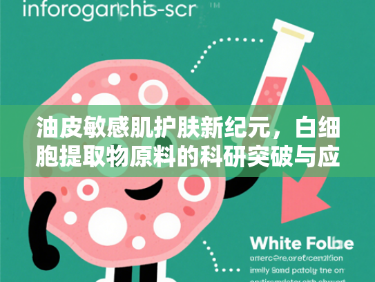 油皮敏感肌护肤新纪元，白细胞提取物原料的科研突破与应用价值