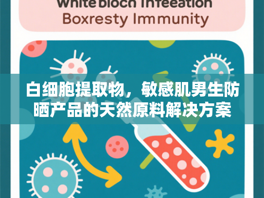 白细胞提取物，敏感肌男生防晒产品的天然原料解决方案