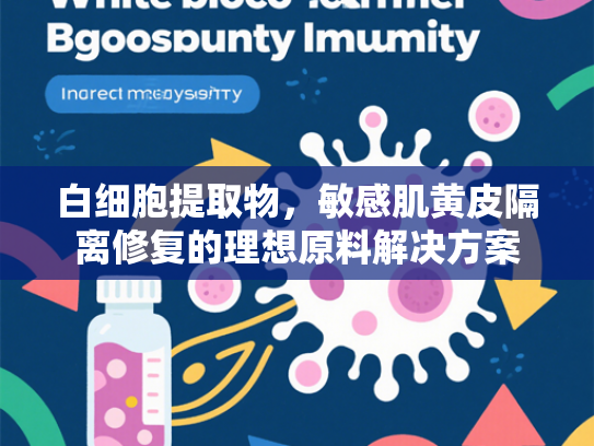 白细胞提取物，敏感肌黄皮隔离修复的理想原料解决方案