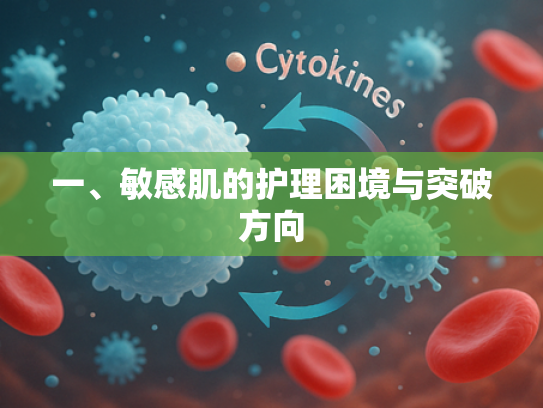一、敏感肌的护理困境与突破方向