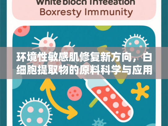 环境性敏感肌修复新方向，白细胞提取物的原料科学与应用前景