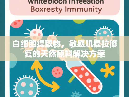 白细胞提取物，敏感肌提拉修复的天然原料解决方案