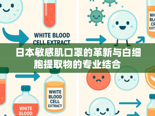 日本敏感肌口罩的革新与白细胞提取物的专业结合
