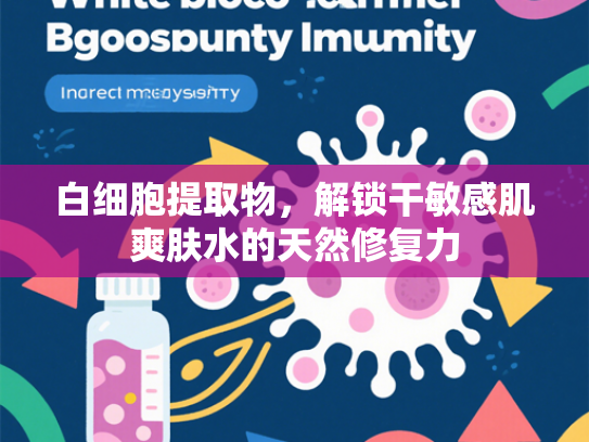 白细胞提取物，解锁干敏感肌爽肤水的天然修复力