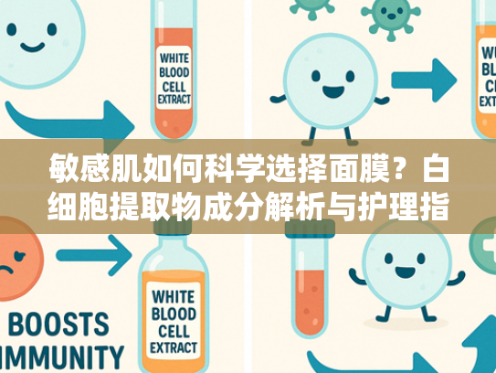 敏感肌如何科学选择面膜？白细胞提取物成分解析与护理指南