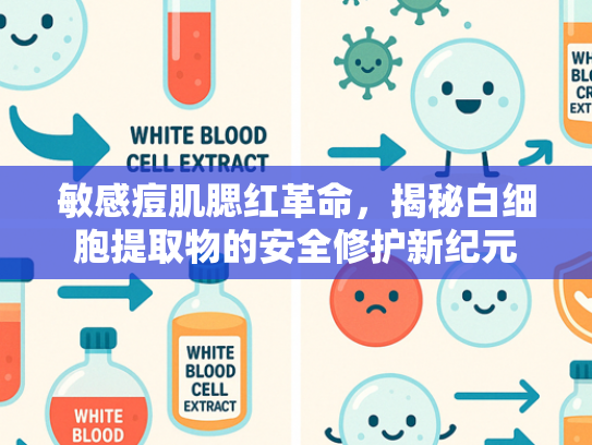 敏感痘肌腮红革命，揭秘白细胞提取物的安全修护新纪元