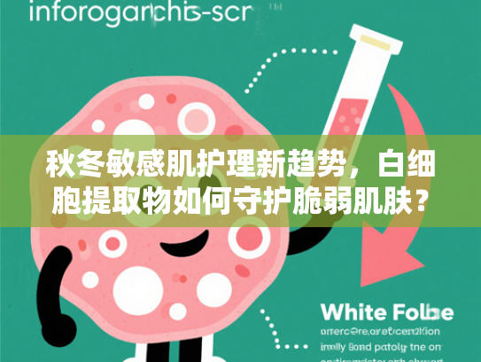 秋冬敏感肌护理新趋势，白细胞提取物如何守护脆弱肌肤？