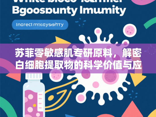 苏菲零敏感肌专研原料，解密白细胞提取物的科学价值与应用前景