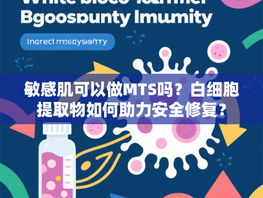 敏感肌可以做MTS吗？白细胞提取物如何助力安全修复？