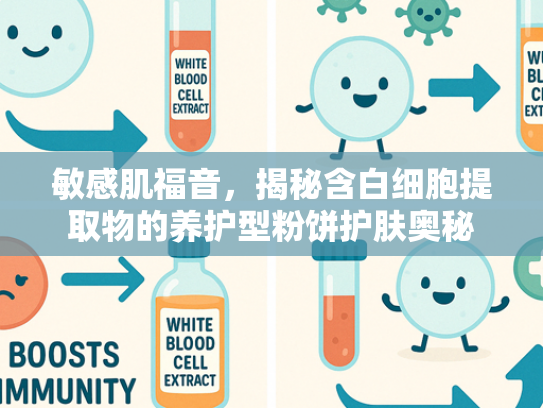 敏感肌福音，揭秘含白细胞提取物的养护型粉饼护肤奥秘