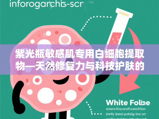 紫光瓶敏感肌专用白细胞提取物—天然修复力与科技护肤的完美结合
