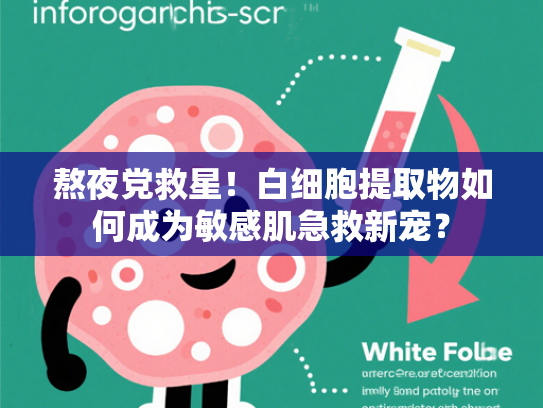 熬夜党救星！白细胞提取物如何成为敏感肌急救新宠？