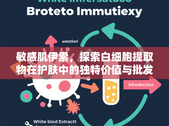 敏感肌伊索，探索白细胞提取物在护肤中的独特价值与批发优势