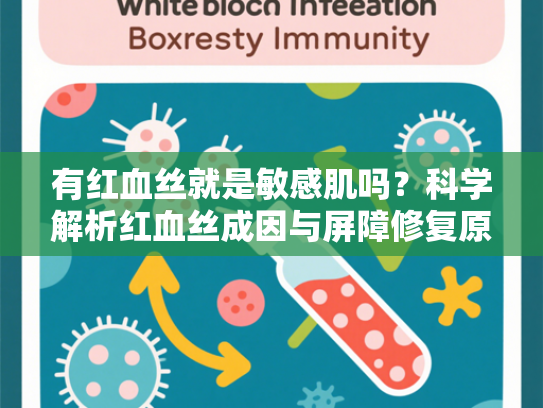 有红血丝就是敏感肌吗？科学解析红血丝成因与屏障修复原料的应用