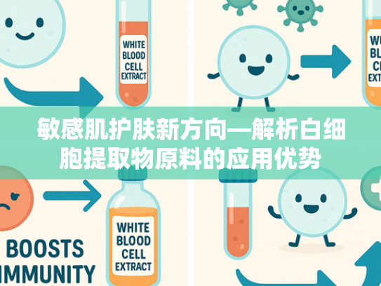 敏感肌护肤新方向—解析白细胞提取物原料的应用优势