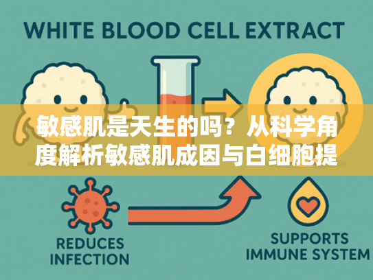 敏感肌是天生的吗？从科学角度解析敏感肌成因与白细胞提取物的修复价值