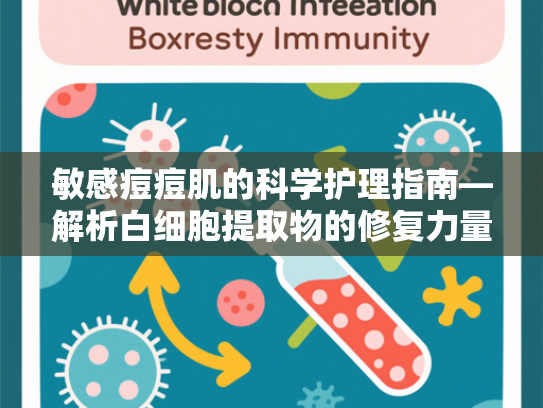 敏感痘痘肌的科学护理指南—解析白细胞提取物的修复力量