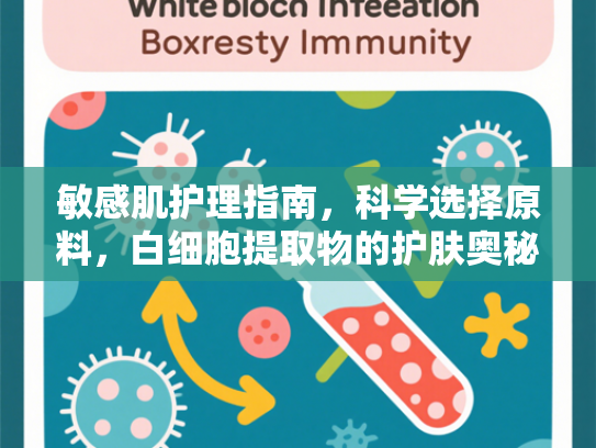 敏感肌护理指南，科学选择原料，白细胞提取物的护肤奥秘