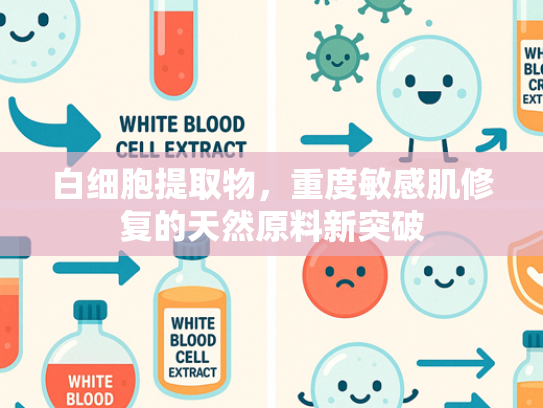 白细胞提取物，重度敏感肌修复的天然原料新突破