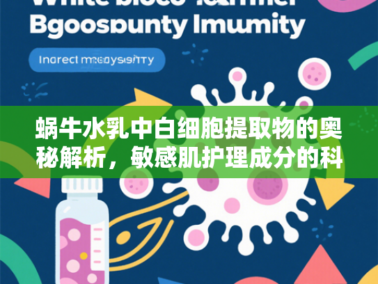 蜗牛水乳中白细胞提取物的奥秘解析，敏感肌护理成分的科学验证