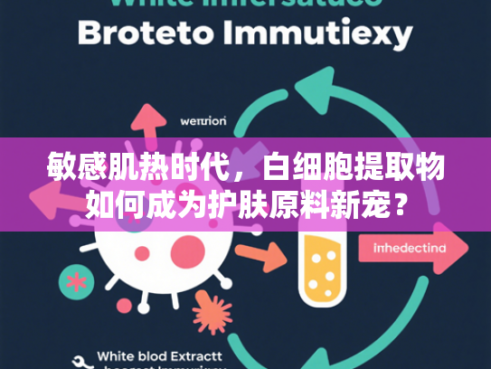 敏感肌热时代，白细胞提取物如何成为护肤原料新宠？