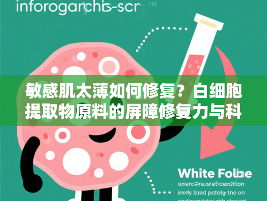 敏感肌太薄如何修复？白细胞提取物原料的屏障修复力与科学应用