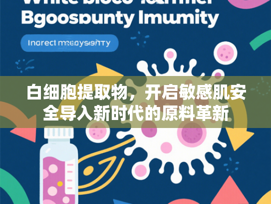 白细胞提取物，开启敏感肌安全导入新时代的原料革新