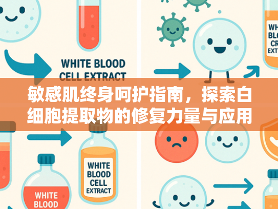 敏感肌终身呵护指南，探索白细胞提取物的修复力量与应用前景